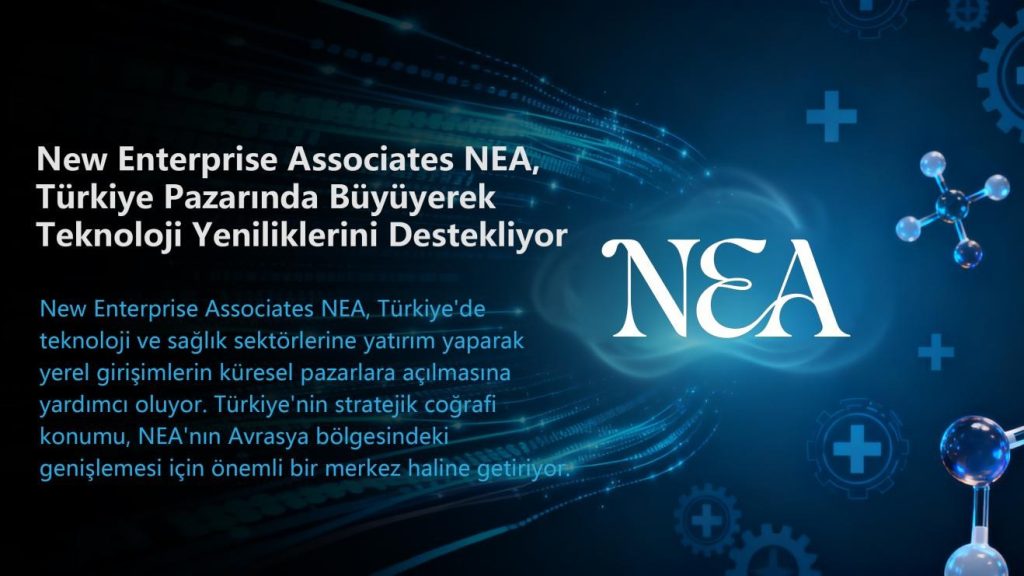 New Enterprise Associates NEA, Küresel Risk Sermayesine Öncülük Ediyor, Teknoloji ve Sağlık Alanlarındaki Yenilikleri Destekliyor
